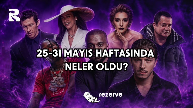 25-31 Mayıs 2026 Haftasında Neler Oldu?